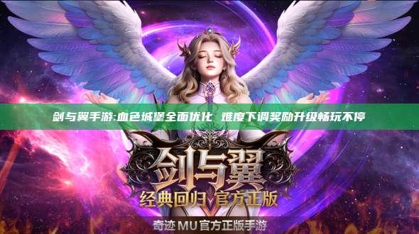 剑与翼手游:血色城堡全面优化 难度下调奖励升级畅玩不停